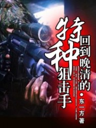 《回到晚清的特种狙击手》（精校全本）作者：东一方【TXT】
